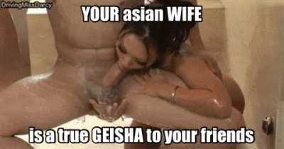 Asian wifes are geisha for hung white men.