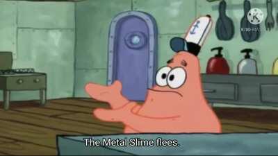 Patrick that's a Metal Slime