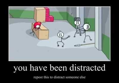 You have been distracted