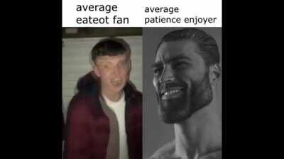 Average eateot fan vs average patience enjoyer