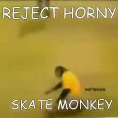 reject horni, skate monke