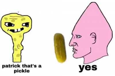 Patrick that is a pickle caw caw