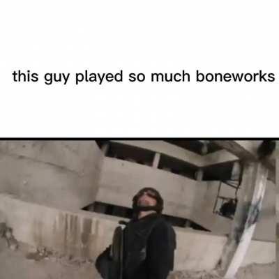 dude played so much boneworks