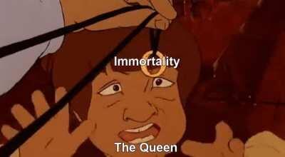 The Queen is immortal quite literally