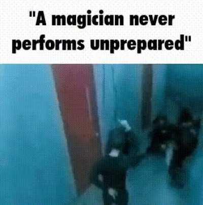 A magician never performs unprepared indeed