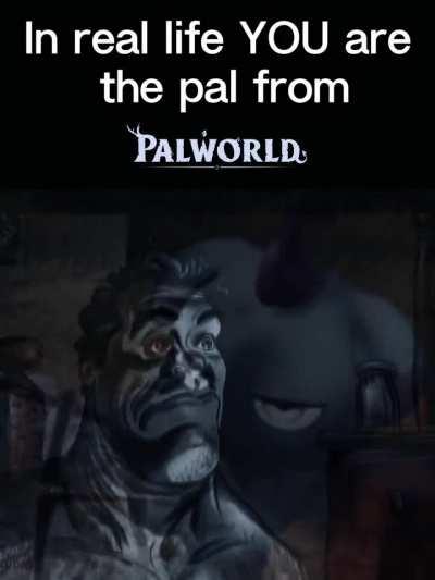 You are the Pal from Palworld.