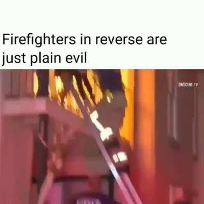 Thanks, I hate reverse firefighters