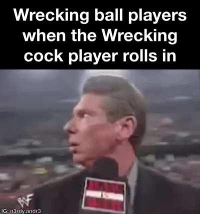 Wrecking ball players are shitting their pants right now