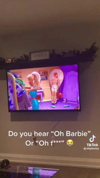 Do you hear &quot;Oh fuck!&quot; or &quot;Oh Barbie!&quot; ?