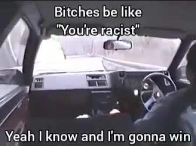 If anyone says that I’m racist I’m a just drift lol