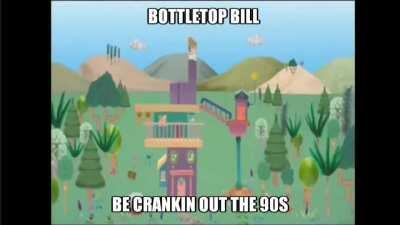 bottletop bill be crankin out the 90s