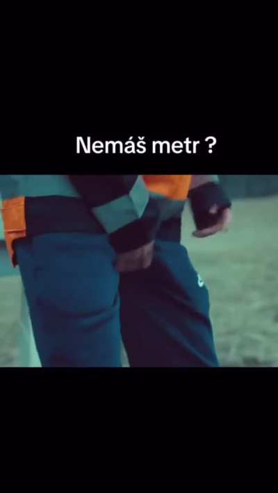 Nemáš metr?