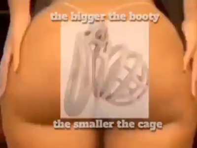 The bigger the booty brat locking you up, the smaller the chastity cage 