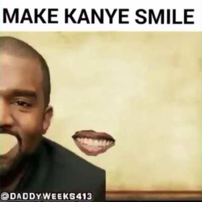 OOOOH GUUYS LESTTS MAKE KANYE SMIILE