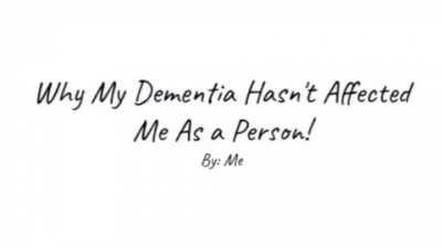 why my dementia hasn't affected me as a person, by.... by... who?