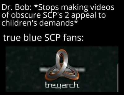 I miss the good old days when doctor Bob was posting very obscure SCP's Because I found myself enjoying those videos because of the horror factor