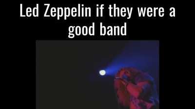 Led Zeppelin if they were a good band 🌭