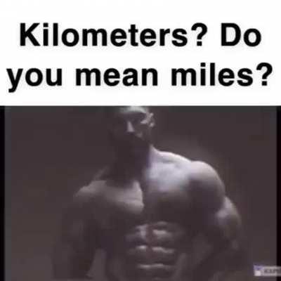 Imagine using kilometers 🤢