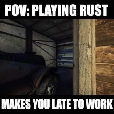 Rust always makes me late, scared imma get my base incinerated