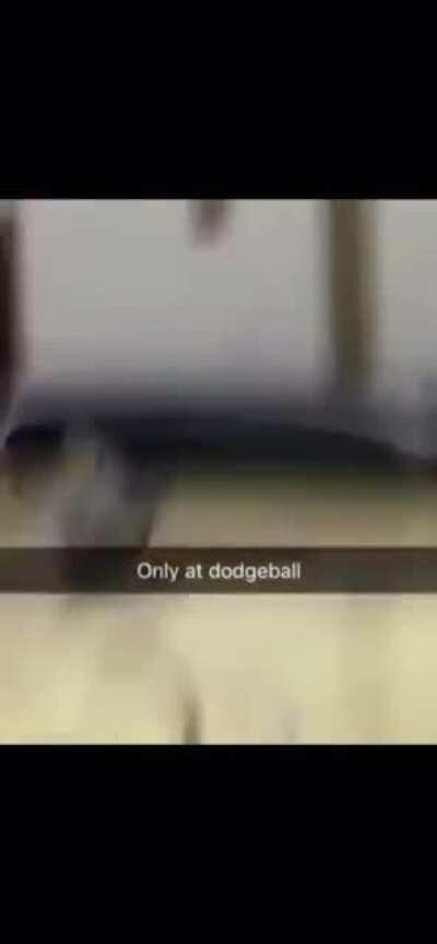 Only at dodgeball