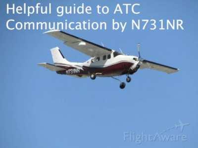 Helpful guide to ATC Communications. Presented by N731NR.