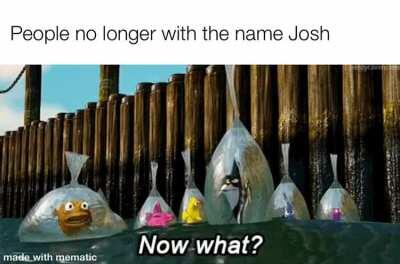 Josh is gone.