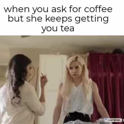 stop getting me tea