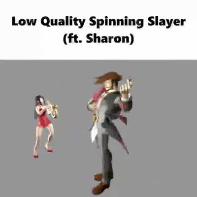 Low Quality Spinning Slayer (ft.Sharon)