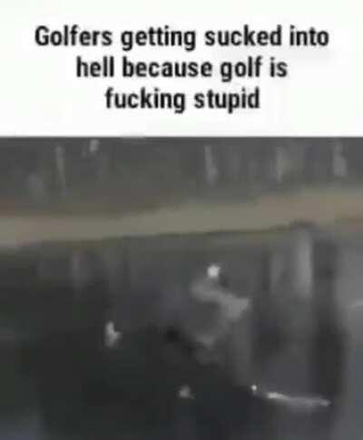 golf is for dumbs