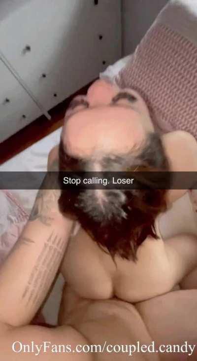 Stop calling. Loser