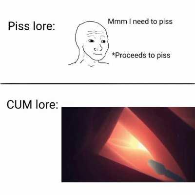 Piss lore vs Cum lore