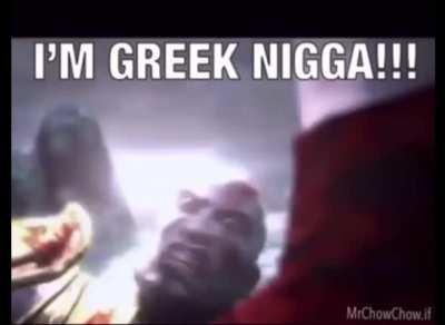 i am greek nigga