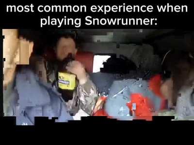 Most common experience when playing Snowrunner