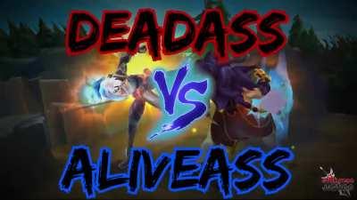 Deadass VS Aliveass