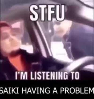 STFU I'M LISTENING TO SAIKI OST >:(((