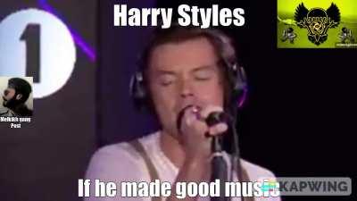 Harry Styles if he made good music
