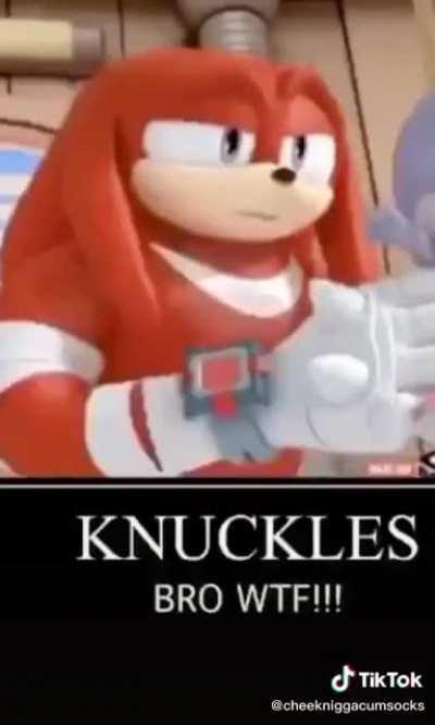 Why would knuckles do that