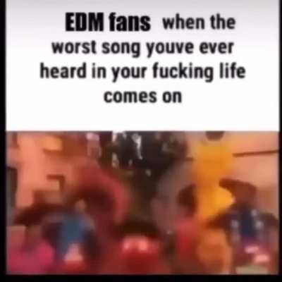 I hate EDM, I hate it so much