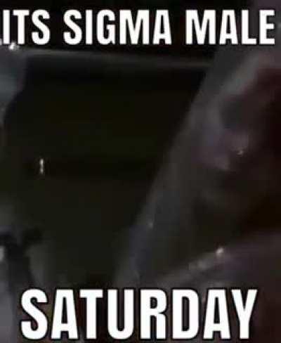 Sigma male Saturday