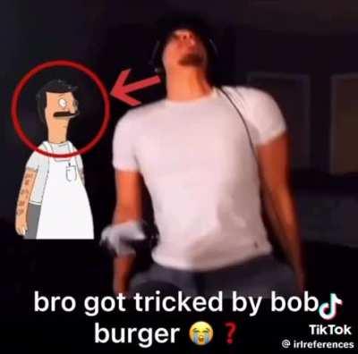 Bro got tricked by bobs burgers