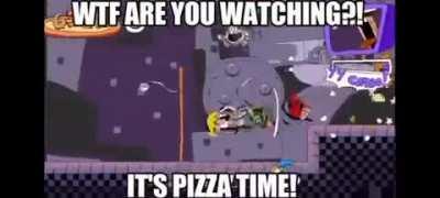 WTF ARE YOU WATCHING IT'S PIZZA TIME