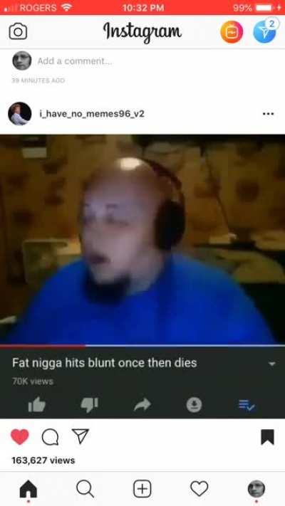 Fat nigga hits blunt once then dies. #StolenMeme