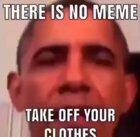 There is no meme. Take off your clothes.