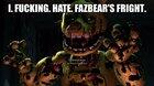 I. HATE. FAZBEAR'S FRIGHT.